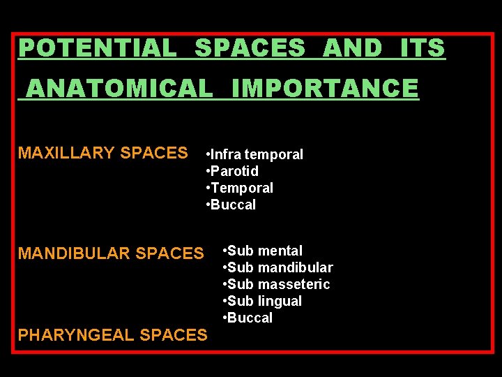 POTENTIAL SPACES AND ITS ANATOMICAL IMPORTANCE MAXILLARY SPACES • Infra temporal • Parotid •