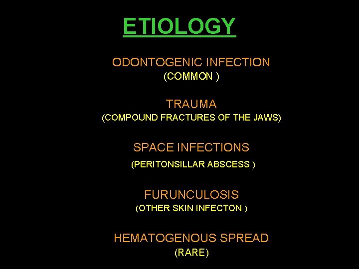 ETIOLOGY ODONTOGENIC INFECTION (COMMON ) TRAUMA (COMPOUND FRACTURES OF THE JAWS) SPACE INFECTIONS (PERITONSILLAR