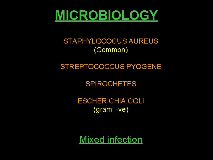 MICROBIOLOGY STAPHYLOCOCUS AUREUS (Common) STREPTOCOCCUS PYOGENE SPIROCHETES ESCHERICHIA COLI (gram -ve) Mixed infection 