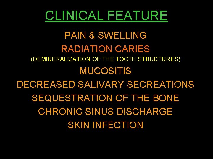CLINICAL FEATURE PAIN & SWELLING RADIATION CARIES (DEMINERALIZATION OF THE TOOTH STRUCTURES) MUCOSITIS DECREASED
