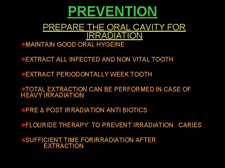 PREVENTION PREPARE THE ORAL CAVITY FOR IRRADIATION MAINTAIN GOOD ORAL HYGEINE EXTRACT ALL INFECTED