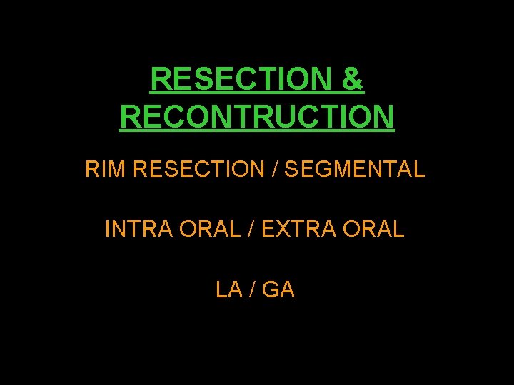 RESECTION & RECONTRUCTION RIM RESECTION / SEGMENTAL INTRA ORAL / EXTRA ORAL LA /