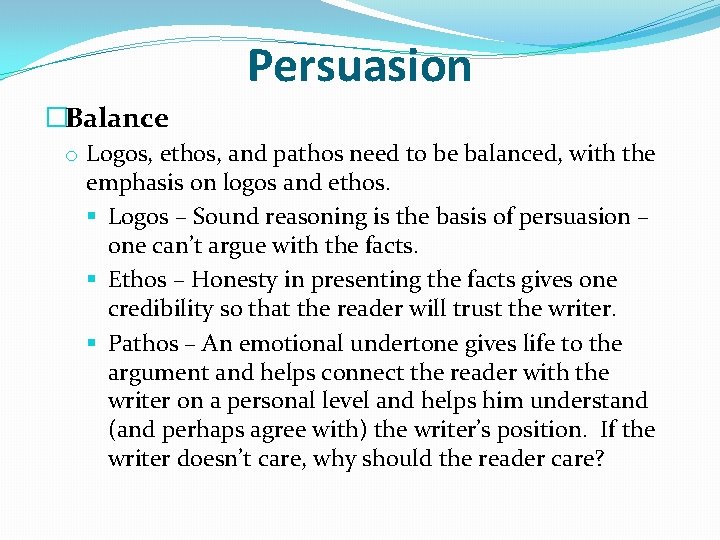 Persuasion �Balance o Logos, ethos, and pathos need to be balanced, with the emphasis