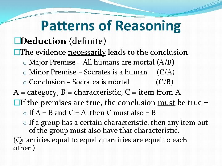 Patterns of Reasoning �Deduction (definite) �The evidence necessarily leads to the conclusion o Major