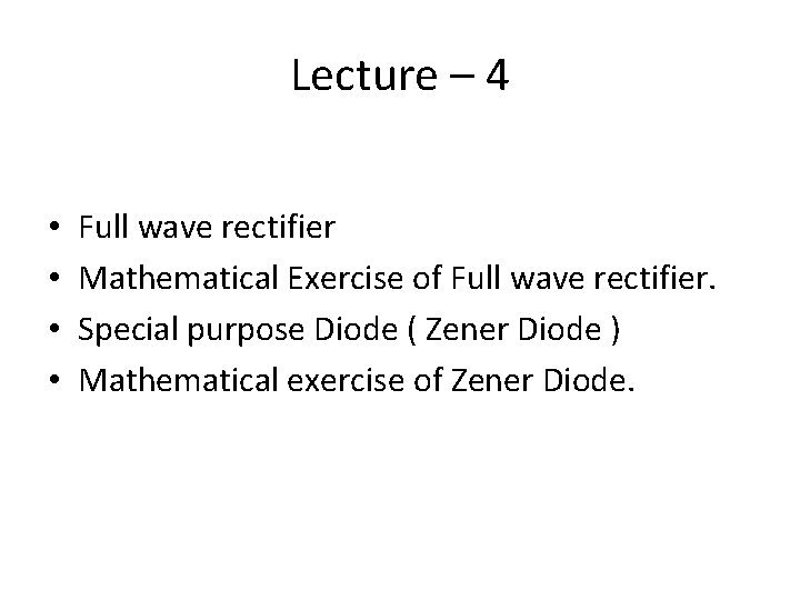 Lecture – 4 • • Full wave rectifier Mathematical Exercise of Full wave rectifier. Lecture – 4 • • Full wave rectifier Mathematical Exercise of Full wave rectifier.