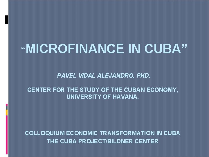 “MICROFINANCE IN CUBA” PAVEL VIDAL ALEJANDRO, PHD. CENTER FOR THE STUDY OF THE CUBAN