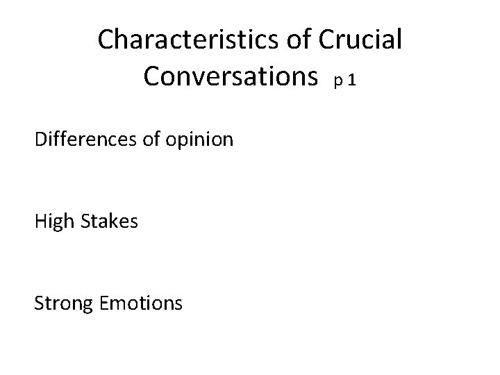 Characteristics of Crucial Conversations p 1 Differences of opinion High Stakes Strong Emotions 