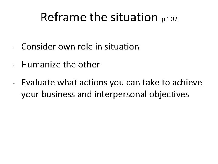 Reframe the situation p 102 • Consider own role in situation • Humanize the