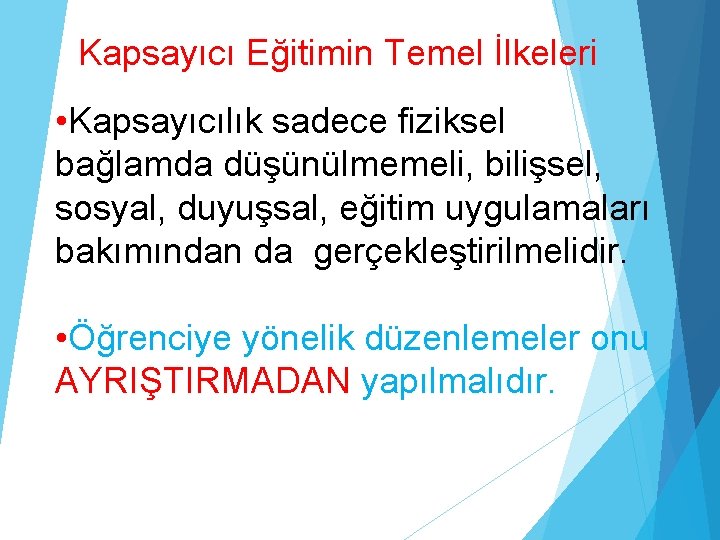 Kapsayıcı Eğitimin Temel İlkeleri • Kapsayıcılık sadece fiziksel bağlamda düşünülmemeli, bilişsel, sosyal, duyuşsal, eğitim