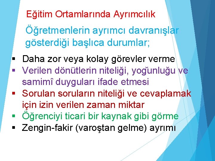 Eğitim Ortamlarında Ayrımcılık Öğretmenlerin ayrımcı davranışlar gösterdiği başlıca durumlar; § Daha zor veya kolay