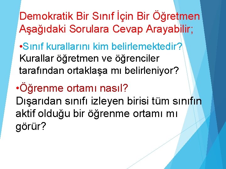 Demokratik Bir Sınıf İçin Bir Öğretmen Aşağıdaki Sorulara Cevap Arayabilir; • Sınıf kurallarını kim