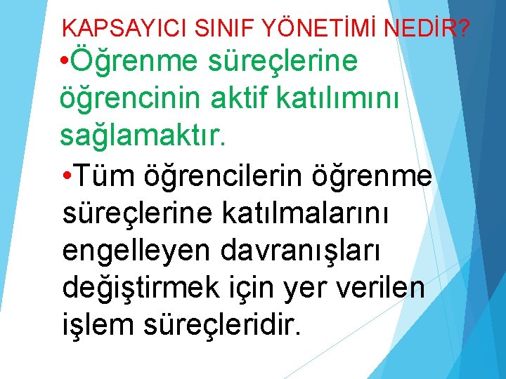 KAPSAYICI SINIF YÖNETİMİ NEDİR? • Öğrenme süreçlerine öğrencinin aktif katılımını sağlamaktır. • Tüm öğrencilerin