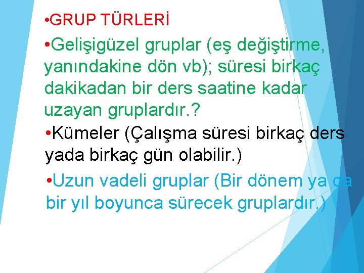  • GRUP TÜRLERİ • Gelişigüzel gruplar (eş değiştirme, yanındakine dön vb); süresi birkaç