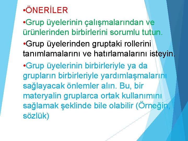  • ÖNERİLER • Grup üyelerinin çalışmalarından ve ürünlerinden birbirlerini sorumlu tutun. • Grup