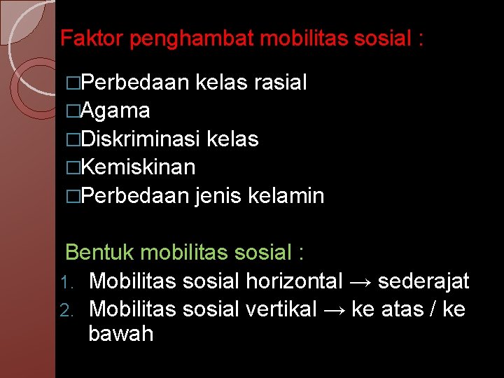 Faktor penghambat mobilitas sosial : �Perbedaan kelas rasial �Agama �Diskriminasi kelas �Kemiskinan �Perbedaan jenis