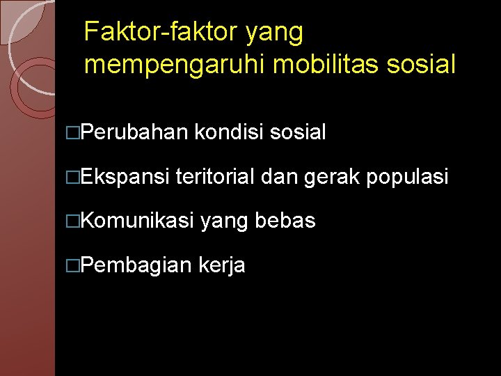 Faktor-faktor yang mempengaruhi mobilitas sosial �Perubahan �Ekspansi kondisi sosial teritorial dan gerak populasi �Komunikasi