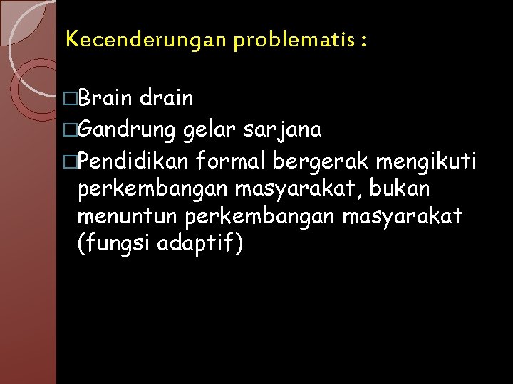 Kecenderungan problematis : �Brain drain �Gandrung gelar sarjana �Pendidikan formal bergerak mengikuti perkembangan masyarakat,