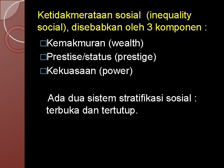 Ketidakmerataan sosial (inequality social), disebabkan oleh 3 komponen : �Kemakmuran (wealth) �Prestise/status (prestige) �Kekuasaan