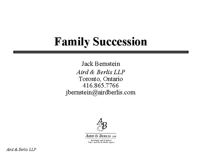 Family Succession Jack Bernstein Aird & Berlis LLP Toronto, Ontario 416. 865. 7766 jbernstein@airdberlis.