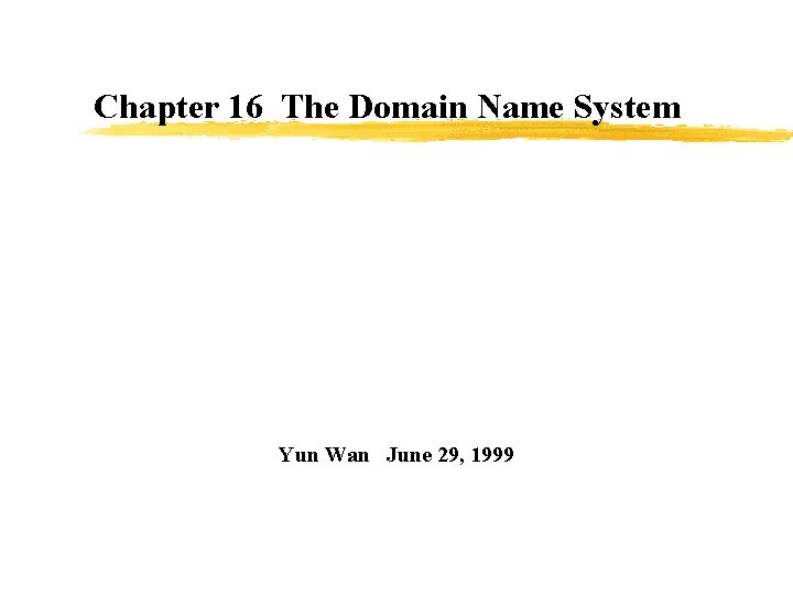 Chapter 16 The Domain Name System Yun Wan June 29, 1999 Chapter 16 The Domain Name System Yun Wan June 29, 1999