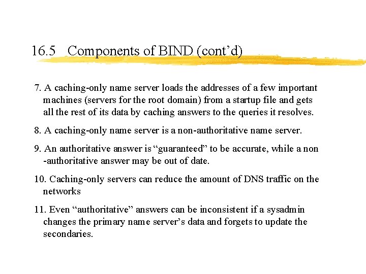 16. 5 Components of BIND (cont’d) 7. A caching-only name server loads the addresses 16. 5 Components of BIND (cont’d) 7. A caching-only name server loads the addresses