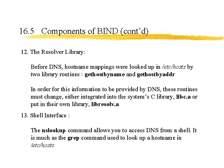 16. 5 Components of BIND (cont’d) 12. The Resolver Library: Before DNS, hostname mappings 16. 5 Components of BIND (cont’d) 12. The Resolver Library: Before DNS, hostname mappings