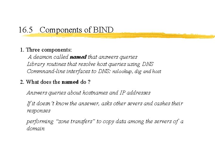 16. 5 Components of BIND 1. Three components: A deamon called named that answers 16. 5 Components of BIND 1. Three components: A deamon called named that answers