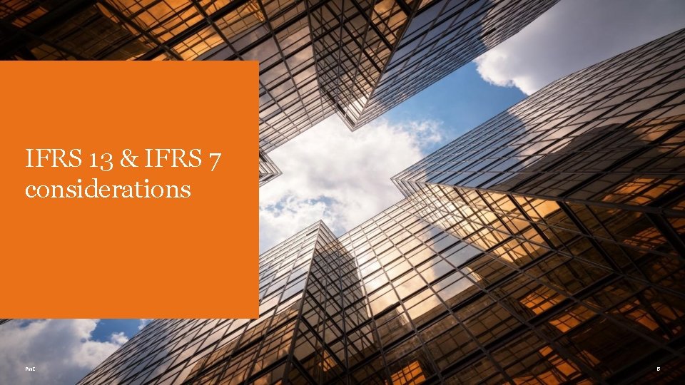IFRS 13 & IFRS 7 considerations Pw. C 5 