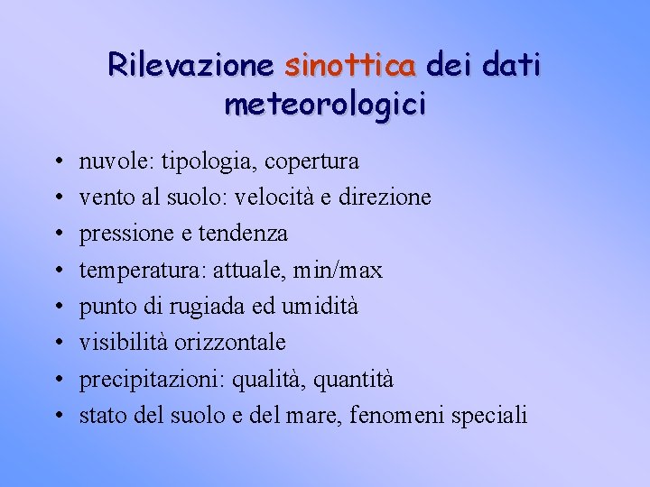 Rilevazione sinottica dei dati meteorologici • • nuvole: tipologia, copertura vento al suolo: velocità