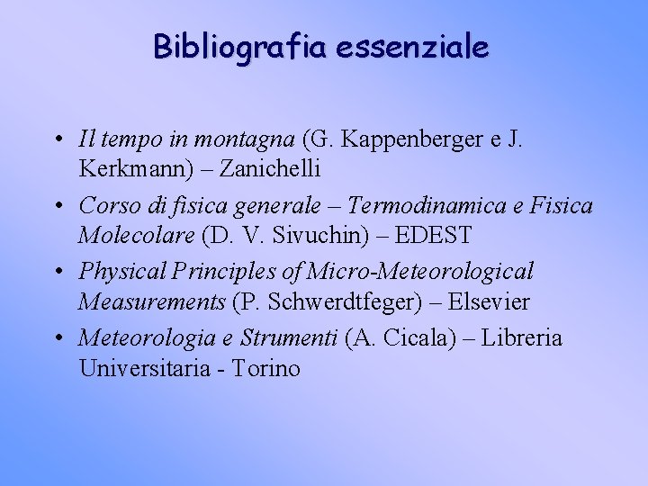 Bibliografia essenziale • Il tempo in montagna (G. Kappenberger e J. Kerkmann) – Zanichelli Bibliografia essenziale • Il tempo in montagna (G. Kappenberger e J. Kerkmann) – Zanichelli