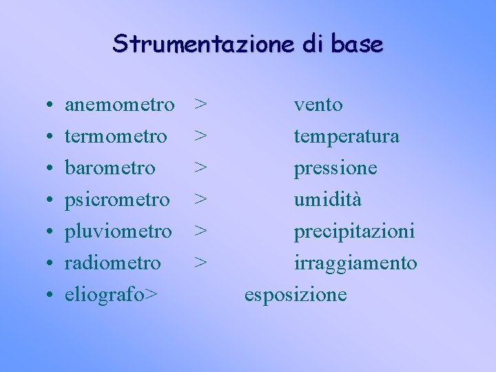 Strumentazione di base • • anemometro termometro barometro psicrometro pluviometro radiometro eliografo> > >