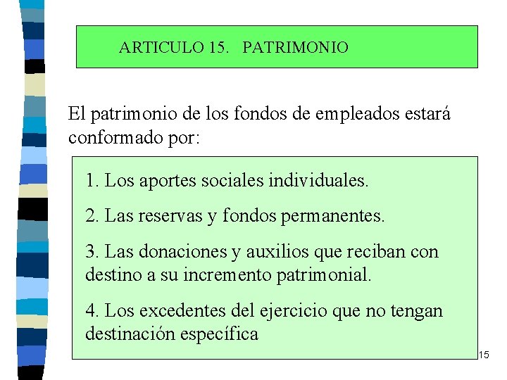 ARTICULO 15. PATRIMONIO El patrimonio de los fondos de empleados estará conformado por: 1.