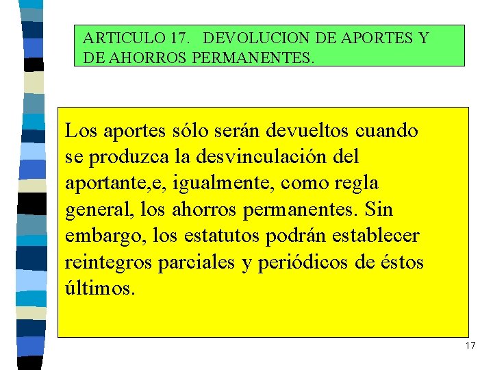 ARTICULO 17. DEVOLUCION DE APORTES Y DE AHORROS PERMANENTES. Los aportes sólo serán devueltos