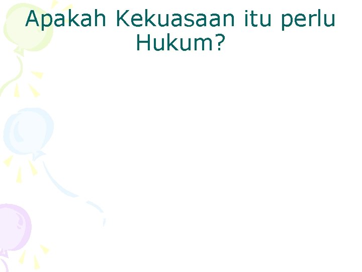 Apakah Kekuasaan itu perlu Hukum? 