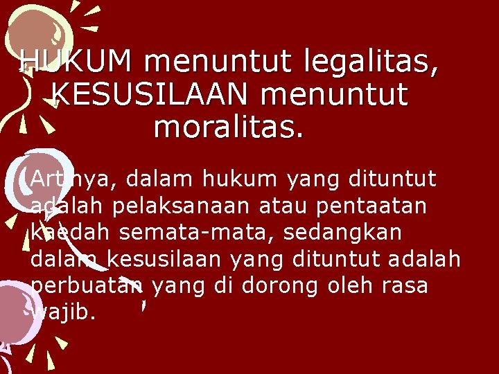 HUKUM menuntut legalitas, KESUSILAAN menuntut moralitas. Artinya, dalam hukum yang dituntut adalah pelaksanaan atau