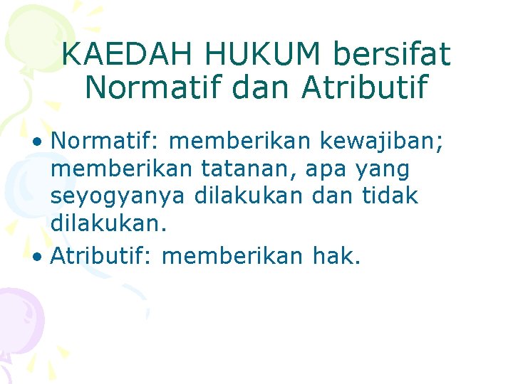 KAEDAH HUKUM bersifat Normatif dan Atributif • Normatif: memberikan kewajiban; memberikan tatanan, apa yang