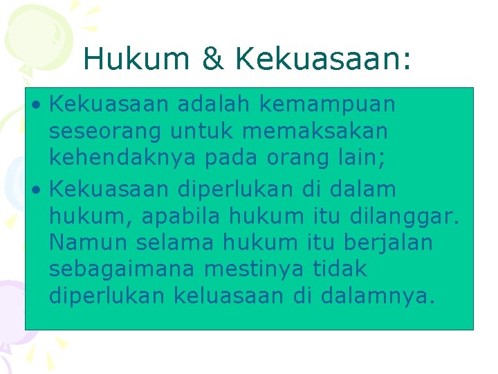 Hukum & Kekuasaan: • Kekuasaan adalah kemampuan seseorang untuk memaksakan kehendaknya pada orang lain;