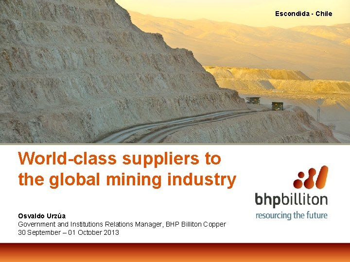 Escondida - Chile World-class suppliers to the global mining industry Osvaldo Urzúa Government and