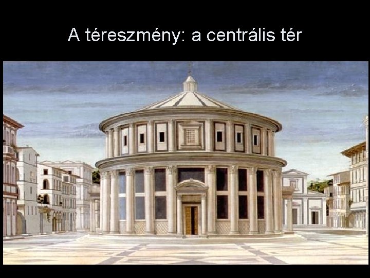 A téreszmény: a centrális tér 