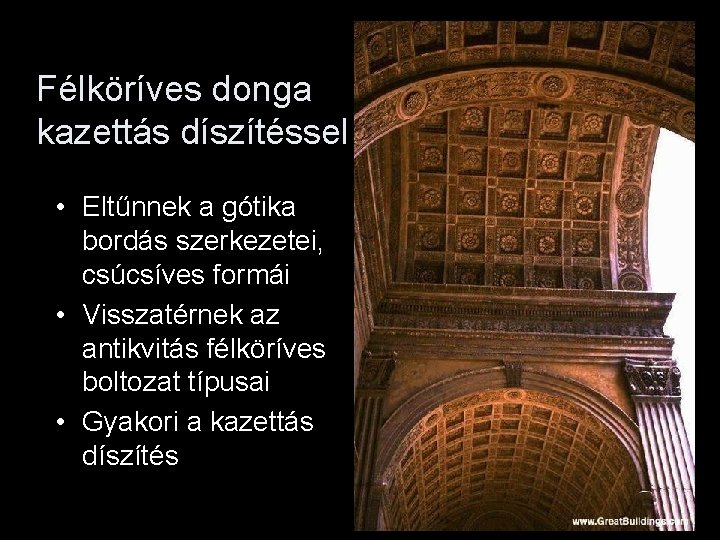 Félköríves donga kazettás díszítéssel • Eltűnnek a gótika bordás szerkezetei, csúcsíves formái • Visszatérnek