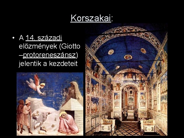 Korszakai: • A 14. századi előzmények (Giotto –protoreneszánsz) jelentik a kezdeteit 