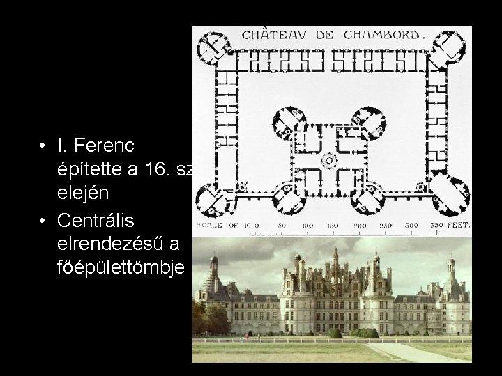  • I. Ferenc építette a 16. sz. elején • Centrális elrendezésű a főépülettömbje