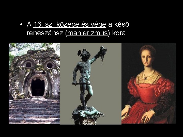  • A 16. sz. közepe és vége a késő reneszánsz (manierizmus) kora 