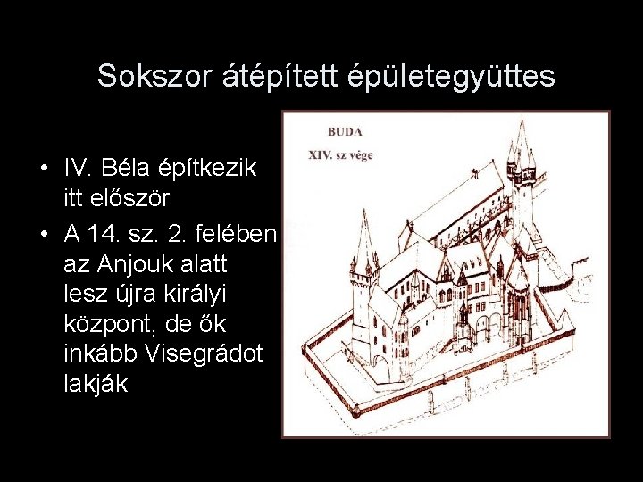 Sokszor átépített épületegyüttes • IV. Béla építkezik itt először • A 14. sz. 2.