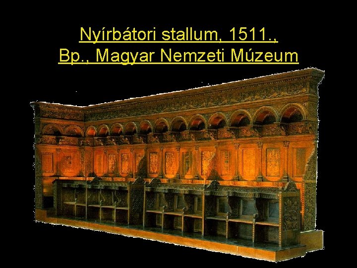 Nyírbátori stallum, 1511. , Bp. , Magyar Nemzeti Múzeum 