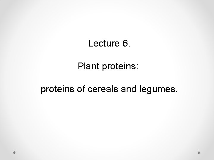 Lecture 6. Plant proteins: proteins of cereals and legumes. 