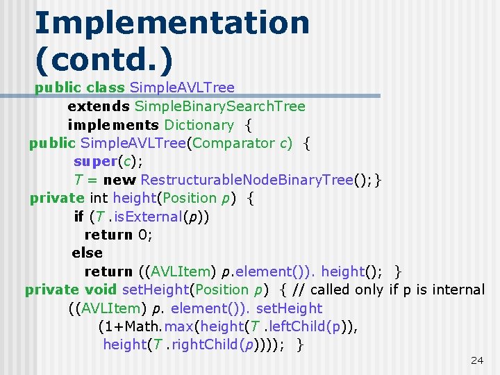 Implementation (contd. ) public class Simple. AVLTree extends Simple. Binary. Search. Tree implements Dictionary Implementation (contd. ) public class Simple. AVLTree extends Simple. Binary. Search. Tree implements Dictionary