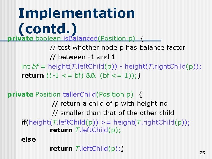 Implementation (contd. ) private boolean is. Balanced(Position p) { // test whether node p