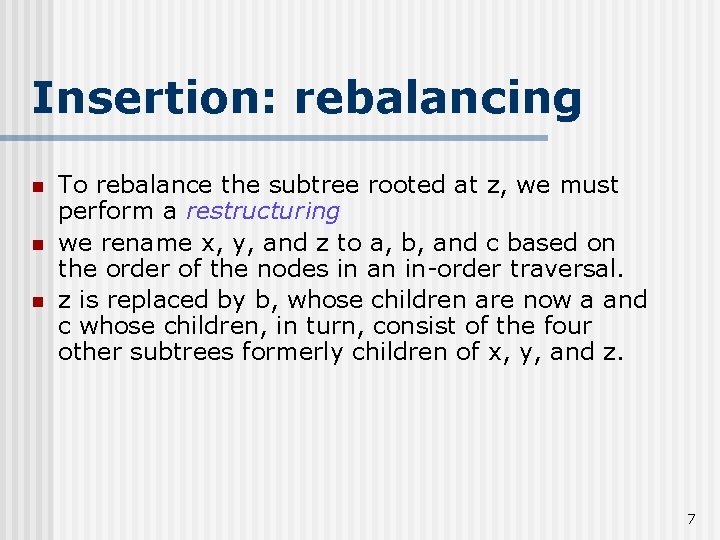Insertion: rebalancing n n n To rebalance the subtree rooted at z, we must
