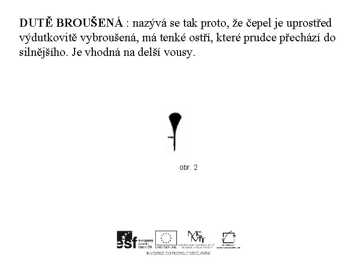 DUTĚ BROUŠENÁ : nazývá se tak proto, že čepel je uprostřed výdutkovitě vybroušená, má